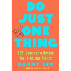 Do Just One Thing: 365 Ideas for a Better You, Life, and Planet -- Danny Seo